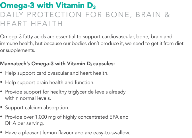 Omega-3 with Vitamin D3 Daily protection for bone, brain & heart health Omega-3 fatty acids are essential to support ...