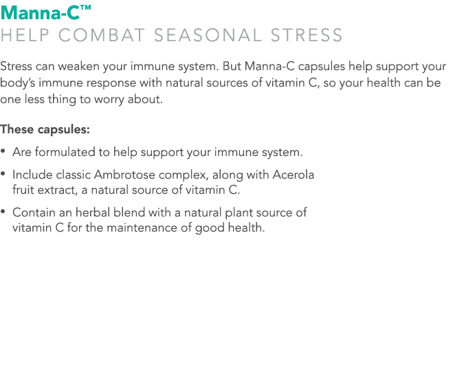 Manna-C™ Help combat seasonal stress Stress can weaken your immune system. But Manna-C capsules help support your bod...
