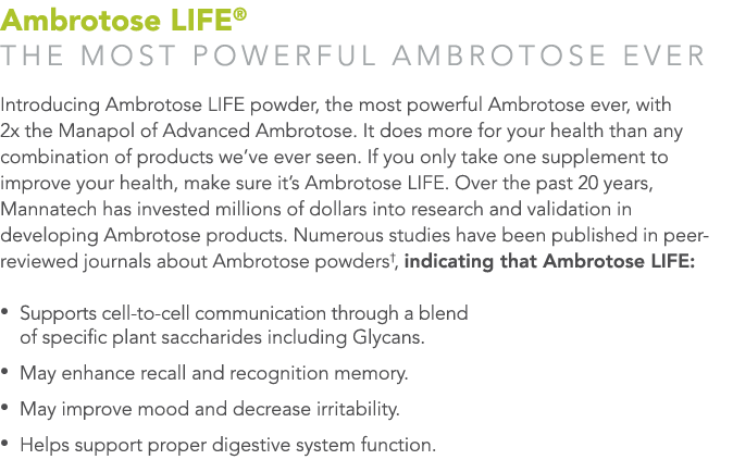 Ambrotose LIFE® THE MOST POWERFUL AMBROTOSE EVER Introducing Ambrotose LIFE powder, the most powerful Ambrotose ever,...