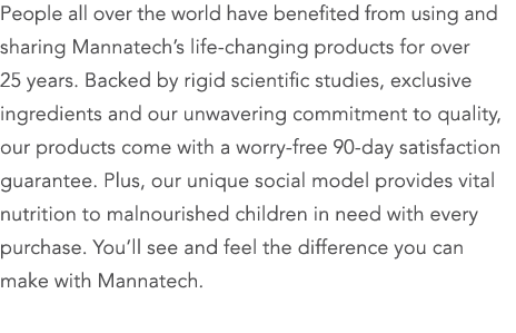 People all over the world have benefited from using and sharing Mannatech s life-changing products for over 25 years    