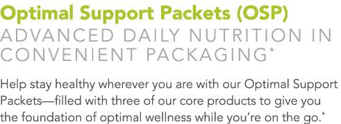 Optimal Support Packets (OSP) Advanced daily nutrition in convenient packaging* Help stay healthy wherever you are wi   