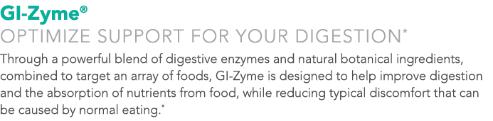 GI-Zyme  OPTIMIZE support for YOUR DIGESTION* Through a powerful blend of digestive enzymes and natural botanical ing   