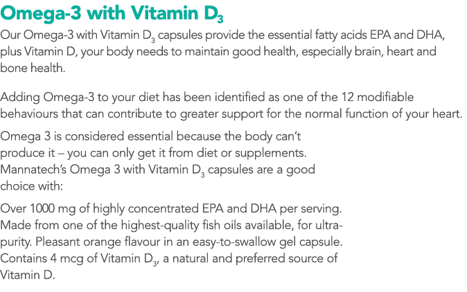 Omega-3 with Vitamin D3 Our Omega-3 with Vitamin D3 capsules provide the essential fatty acids EPA and DHA, plus Vita   