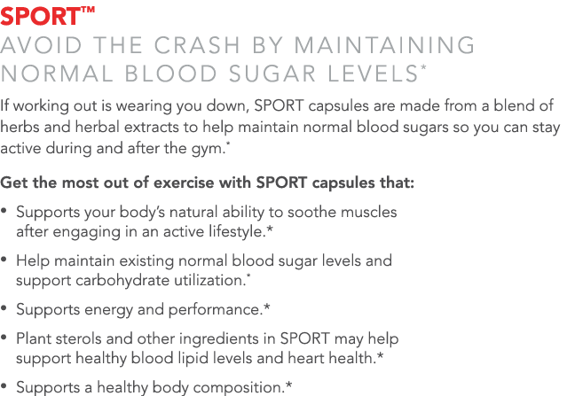 SPORT  Avoid the crash by maintaining normal blood sugar levels* If working out is wearing you down, SPORT capsules a   