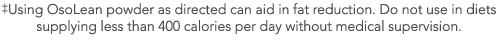  Using OsoLean powder as directed can aid in fat reduction  Do not use in diets supplying less than 400 calories per    