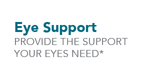 Eye Support Provide the support your eyes need*