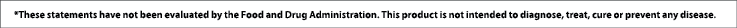 *These statements have not been evaluated by the Food and Drug Administration. This product is not intended to diagno...