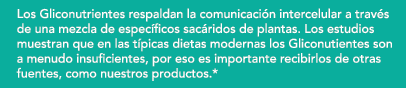 Los Gliconutrientes respaldan la comunicaci n intercelular a trav s de una mezcla de espec ficos sac ridos de plantas...
