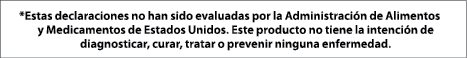 *Estas declaraciones no han sido evaluadas por la Administraci n de Alimentos y Medicamentos de Estados Unidos. Este ...