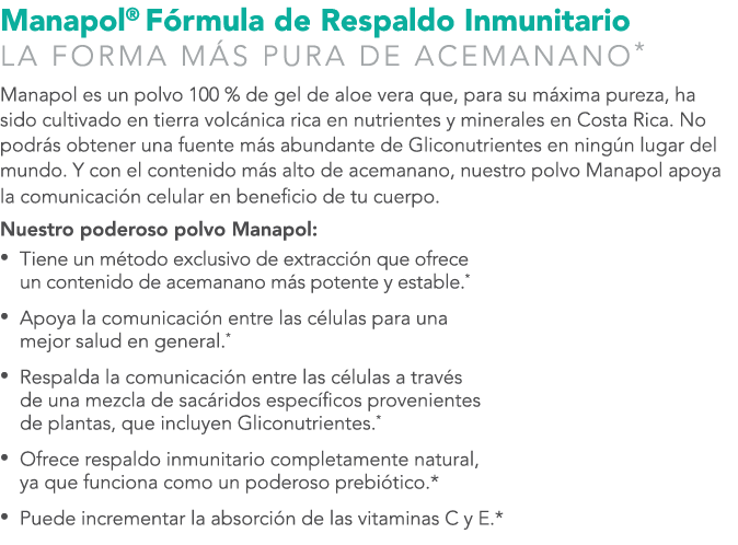 Manapol® F rmula de Respaldo Inmunitario La Forma m s Pura de Acemanano* Manapol es un polvo 100 % de gel de aloe ver...