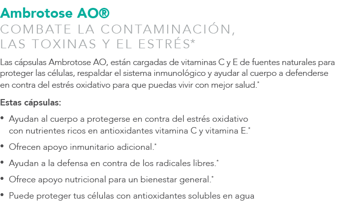 Ambrotose AO® COMBATE LA CONTAMINACI N, LAS TOXINAS Y EL ESTR S* Las c psulas Ambrotose AO, est n cargadas de vitamin...