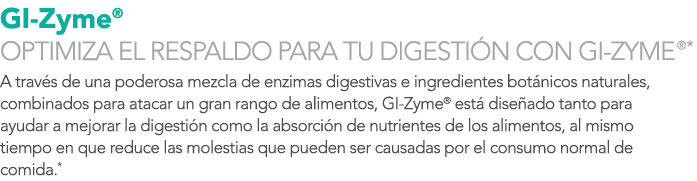 GI-Zyme® OPTIMIZA EL RESPALDO PARA TU DIGESTI N CON GI-ZYME®* A trav s de una poderosa mezcla de enzimas digestivas e...