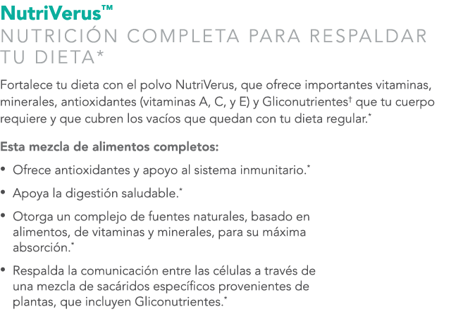 NutriVerus™ NUTRICI N COMPLETA PARA RESPALDAR TU DIETA* Fortalece tu dieta con el polvo NutriVerus, que ofrece import...