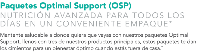 Paquetes Optimal Support (OSP) Nutrici n avanzada para todos los d as en un conveniente empaque* Mantente saludable a...
