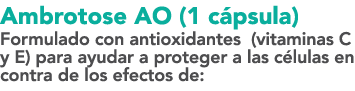 Ambrotose AO (1 c psula) Formulado con antioxidantes (vitaminas C y E) para ayudar a proteger a las c lulas en contra...