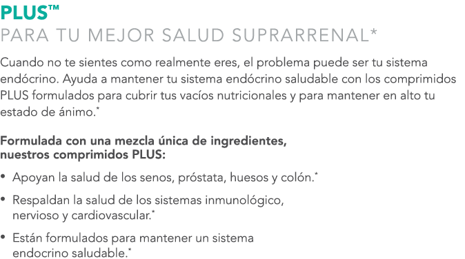 PLUS™ PARA TU MEJOR SALUD SUPRARRENAL* Cuando no te sientes como realmente eres, el problema puede ser tu sistema end...