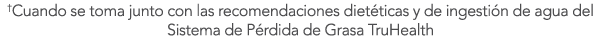 †Cuando se toma junto con las recomendaciones diet ticas y de ingesti n de agua del Sistema de P rdida de Grasa TruHe...