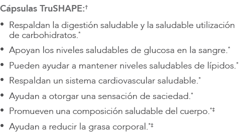 C psulas TruSHAPE:† • Respaldan la digesti n saludable y la saludable utilizaci n de carbohidratos.* • Apoyan los niv...