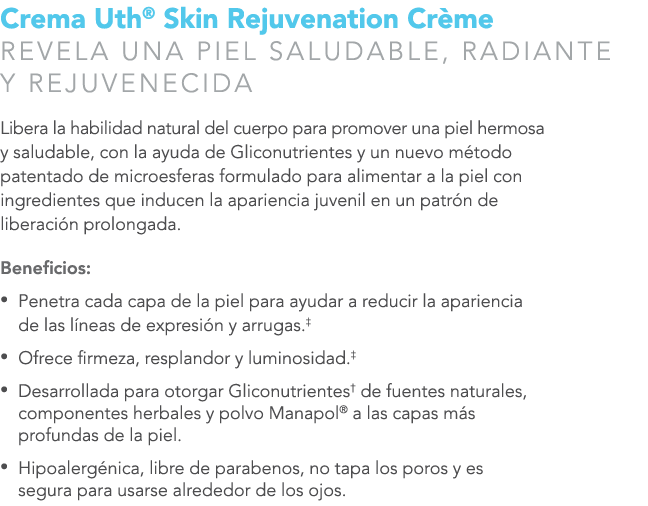 Crema Uth® Skin Rejuvenation Cr me REVELA UNA PIEL SALUDABLE, RADIANTE Y REJUVENECIDA Libera la habilidad natural del...