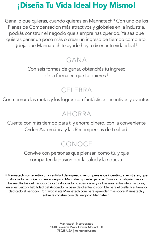 ¡Dise a Tu Vida Ideal Hoy Mismo! Gana lo que quieras, cuando quieras en Mannatech.‡ Con uno de los Planes de Compensa...