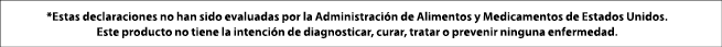 *Estas declaraciones no han sido evaluadas por la Administraci n de Alimentos y Medicamentos de Estados Unidos. Este ...