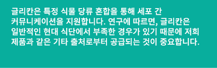 글리칸은 특정 식물 당류 혼합을 통해 세포 간 커뮤니케이션을 지원합니다. 연구에 따르면, 글리칸은 일반적인 현대 식단에서 부족한 경우가 있기 때문에 저희 제품과 같은 기타 출처로부터 공급되는 것이 중요합니다.