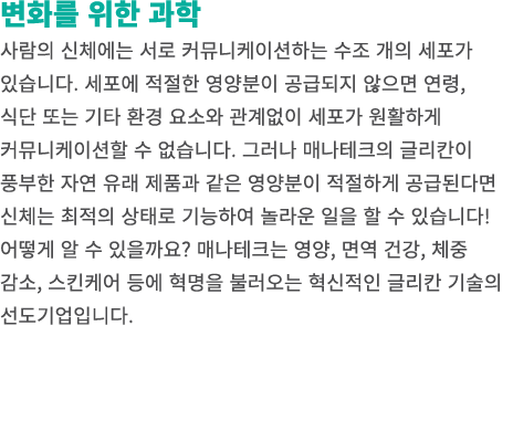 변화를 위한 과학 사람의 신체에는 서로 커뮤니케이션하는 수조 개의 세포가 있습니다. 세포에 적절한 영양분이 공급되지 않으면 연령, 식단 또는 기타 환경 요소와 관계없이 세포가 원활하게 커뮤니케이션할 수 없습니다...