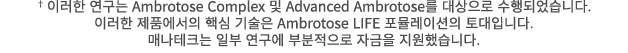 † 이러한 연구는 Ambrotose Complex 및 Advanced Ambrotose를 대상으로 수행되었습니다. 이러한 제품에서의 핵심 기술은 Ambrotose LIFE 포뮬레이션의 토대입니다. 매나테크는 일...
