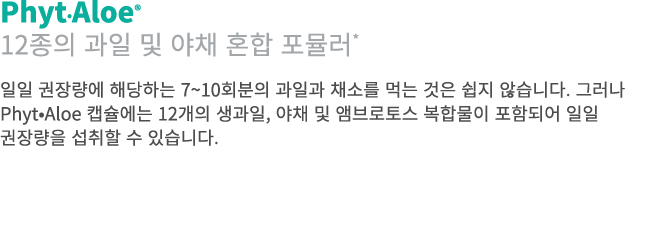 Phyt•Aloe® 12종의 과일 및 야채 혼합 포뮬러* 일일 권장량에 해당하는 7~10회분의 과일과 채소를 먹는 것은 쉽지 않습니다. 그러나 Phyt•Aloe 캡슐에는 12개의 생과일, 야채 및 앰브로토스 복...