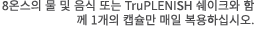 8온스의 물 및 음식 또는 TruPLENISH 쉐이크와 함께 1개의 캡슐만 매일 복용하십시오.