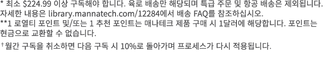 * 최소 $224.99 이상 구독해야 합니다. 육로 배송만 해당되며 특급 주문 및 항공 배송은 제외됩니다. 자세한 내용은 library.mannatech.com/12284에서 배송 FAQ를 참조하십시오. **1...