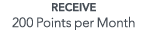 RECEIVE 200 Points per Month