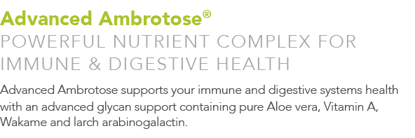 Advanced Ambrotose® Powerful NUTRIENT Complex for Immune & Digestive Health Advanced Ambrotose supports your immune a...
