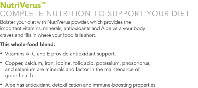 NutriVerus™ COMPLETE NUTRITION TO SUPPORT YOUR DIET Bolster your diet with NutriVerus powder, which provides the impo...