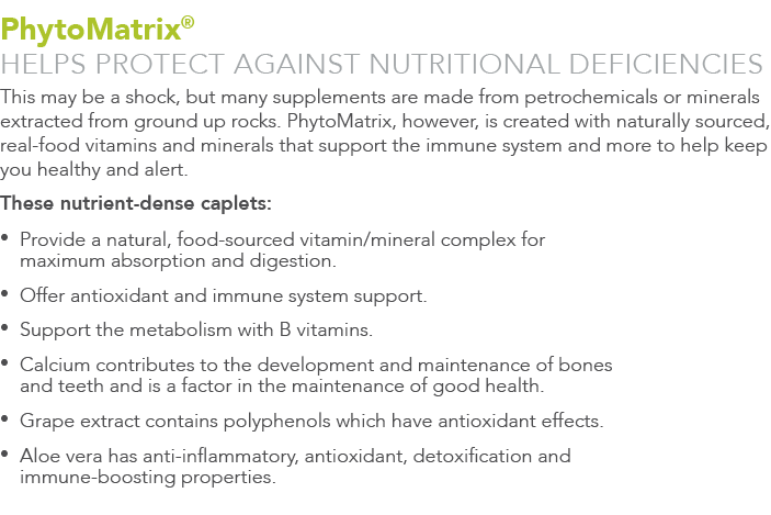 PhytoMatrix® HELPS PROTECT AGAINST NUTRITIONAL DEFICIENCIES This may be a shock, but many supplements are made from p...