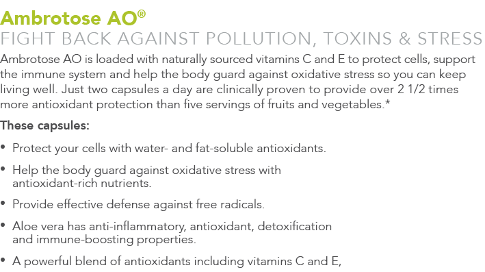 Ambrotose AO® FIGHT BACK AGAINST POLLUTION, TOXINS & STRESS Ambrotose AO is loaded with naturally sourced vitamins C...