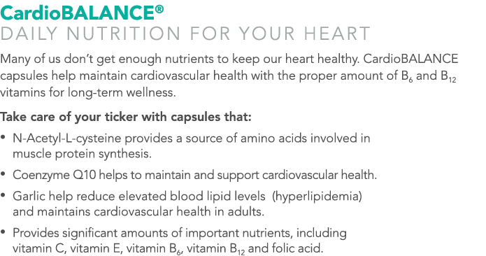 CardioBALANCE® DAILY NUTRITION FOR YOUR HEART Many of us don’t get enough nutrients to keep our heart healthy. Cardio...