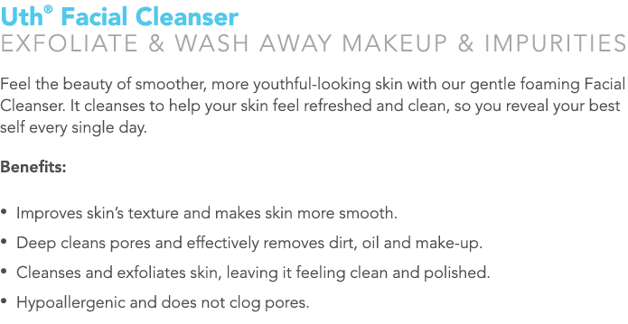 Uth® Facial Cleanser EXFOLIATE & WASH AWAY MAKEUP & IMPURITIES Feel the beauty of smoother, more youthful-looking ski...