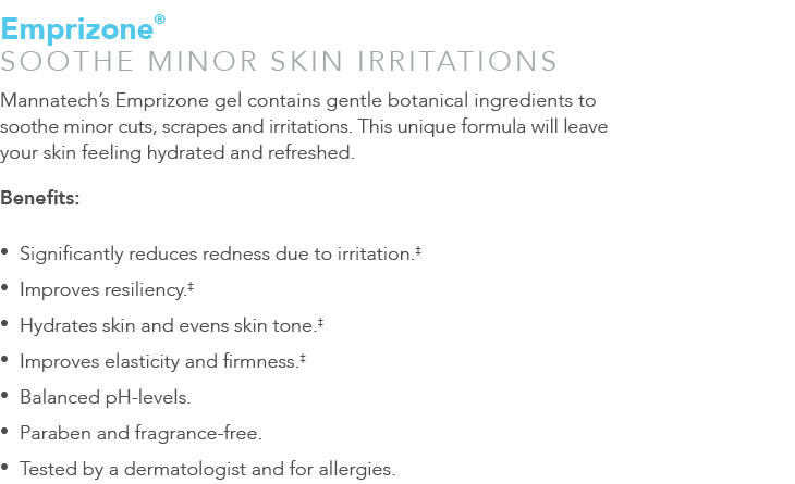 Emprizone® SOOTHE MINOR SKIN IRRITATIONS Mannatech’s Emprizone gel contains gentle botanical ingredients to soothe mi...
