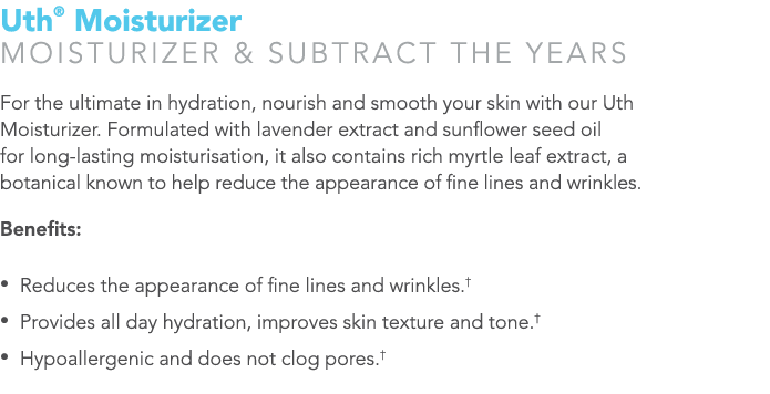 Uth® Moisturizer MOISTURIZER & SUBTRACT THE YEARS For the ultimate in hydration, nourish and smooth your skin with ou...
