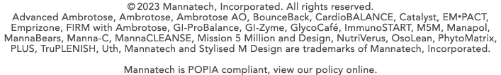 © 2023 Mannatech, Incorporated. All rights reserved. Advanced Ambrotose, Ambrotose, Ambrotose AO, BounceBack, CardioB...