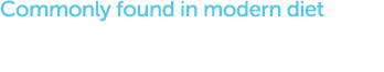 Commonly found in modern diet