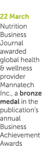 22 March Nutrition Business Journal awarded global health & wellness provider Mannatech Inc , a bronze medal in the p   