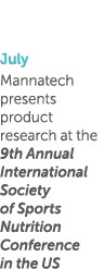 July Mannatech presents product research at the 9th Annual International Society of Sports Nutrition Conference in th   