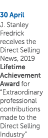 30 April J  Stanley Fredrick receives the Direct Selling News, 2019 Lifetime Achievement Award for  Extraordinary pro   