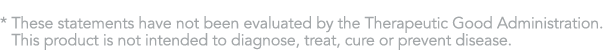 *  These statements have not been evaluated by the Therapeutic Good Administration  This product is not intended to d   