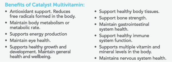 Benefits of Catalyst Multivitamin:  Antioxidant support  Reduces free radicals formed in the body   Maintain body met   