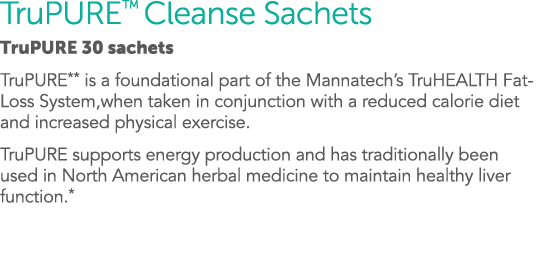TruPURE  Cleanse Sachets TruPURE 30 sachets TruPURE** is a foundational part of the Mannatech s TruHEALTH Fat-Loss Sy   
