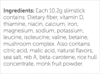 Ingredients: Each 10 2g slimstick contains: Dietary fiber, vitamin D, thiamine, niacin, calcium, iron, magnesium, sod   