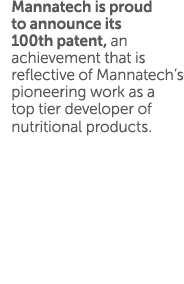 Mannatech is proud to announce its 100th patent, an achievement that is reflective of Mannatech s pioneering work as    